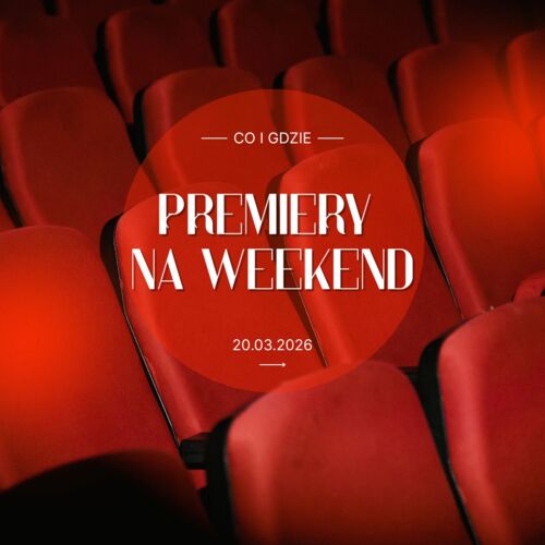 Premiery na weekend: co zobaczyć w kinie od 20 marca?